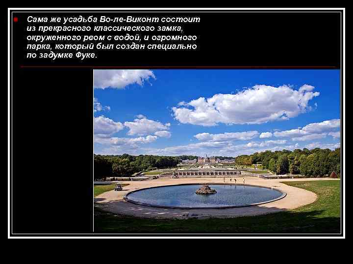 n  Сама же усадьба Во-ле-Виконт состоит из прекрасного классического замка, окруженного рвом с