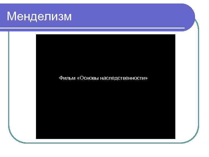 Менделизм  Фильм «Основы наследственности» 