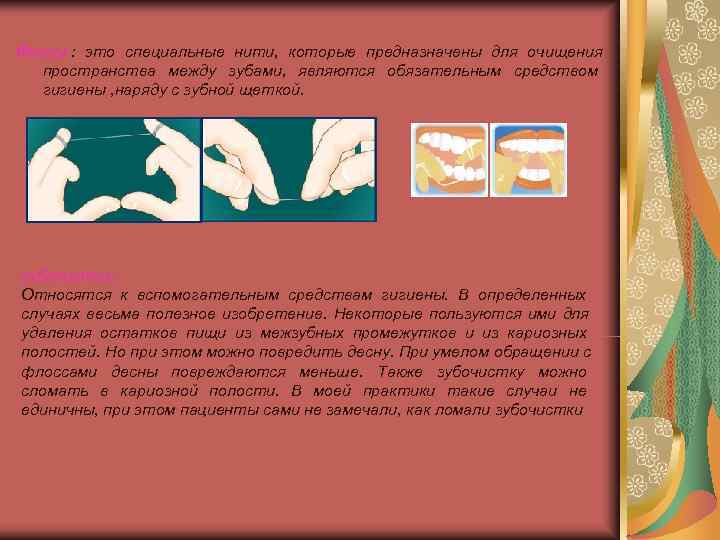 Флосы : это специальные нити, которые предназначены для очищения  пространства между зубами, являются