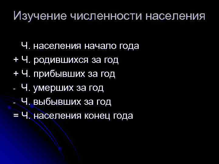Изучение численности населения  Ч. населения начало года + Ч. родившихся за год +