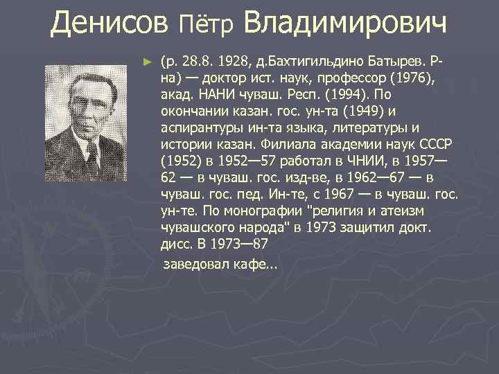 Денисов Пётр Владимирович  ►  (р. 28. 8. 1928, д. Бахтигильдино Батырев. Р