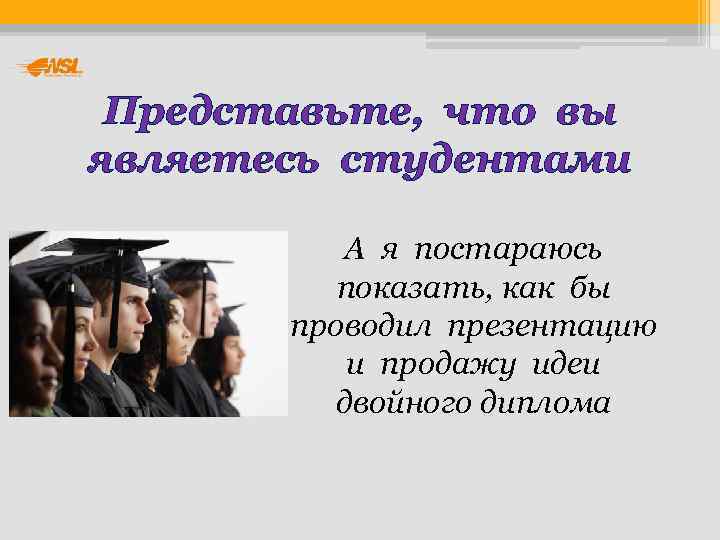  Представьте, что вы являетесь студентами  А я постараюсь  показать, как бы