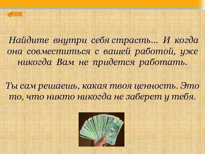 Найдите внутри себя страсть… И когда она совместиться с вашей работой, уже  никогда