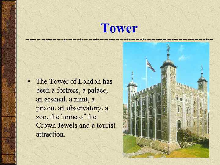     Tower  • The Tower of London has  been