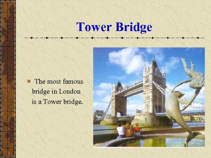     Tower Bridge The most famous bridge in London is a