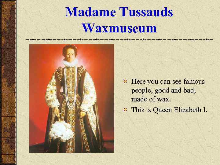Madame Tussauds  Waxmuseum  Here you can see famous   people, good