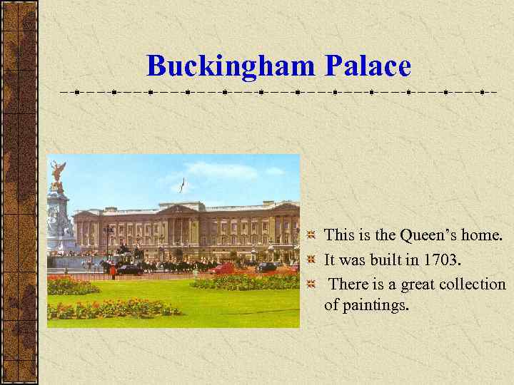 Buckingham Palace    This is the Queen’s home.   It was