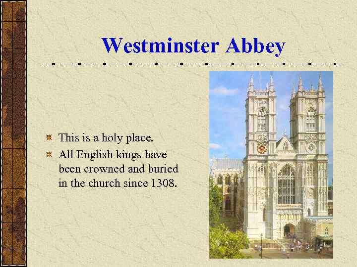   Westminster Abbey  This is a holy place. All English kings have