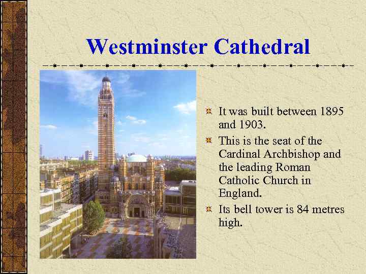 Westminster Cathedral   It was built between 1895   and 1903. 