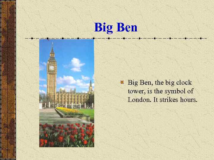 Big Ben   Big Ben, the big clock tower, is the symbol of