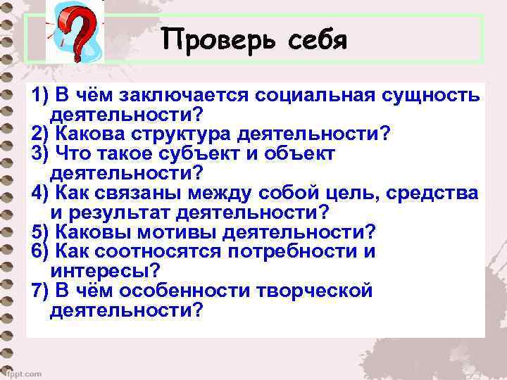   Проверь себя 1) В чём заключается социальная сущность  деятельности? 2) Какова
