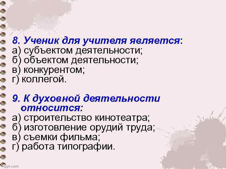 8. Ученик для учителя является:  а) субъектом деятельности;  б) объектом деятельности; 