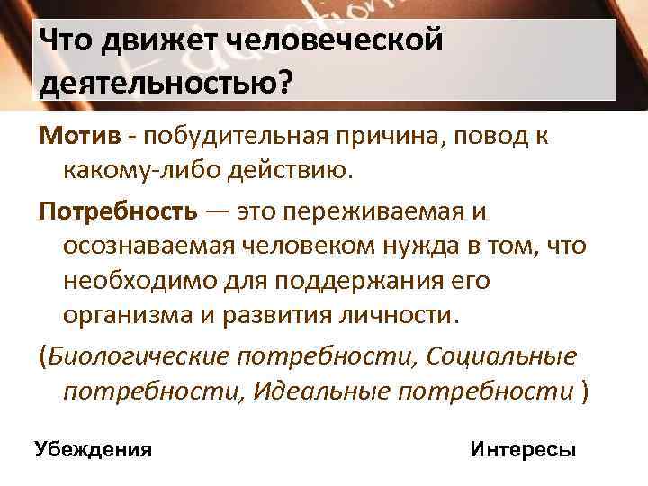 Что движет человеческой деятельностью? Мотив - побудительная причина, повод к  какому-либо действию. 