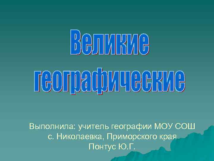 Выполнила: учитель географии МОУ СОШ с. Николаевка, Приморского края    Понтус Ю.