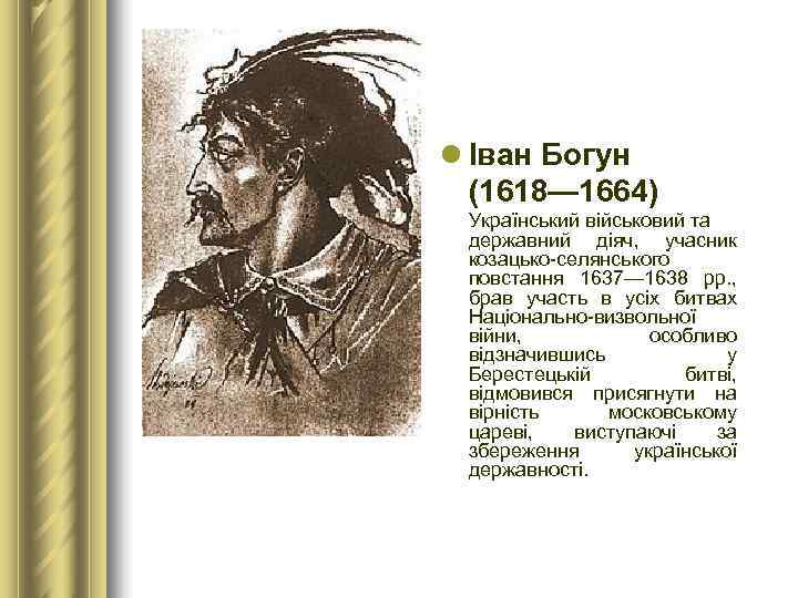 l Іван Богун  (1618— 1664) Український військовий та  державний діяч,  учасник