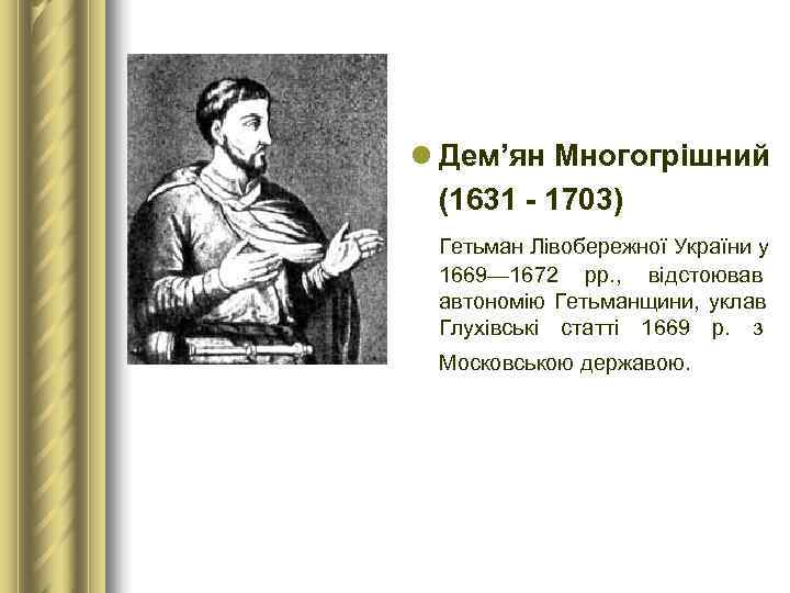 l Дем’ян Многогрішний  (1631 - 1703) Гетьман Лівобережної України у  1669— 1672