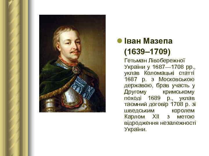 l Іван Мазепа  (1639– 1709)  Гетьман Лівобережної  України у 1687— 1708