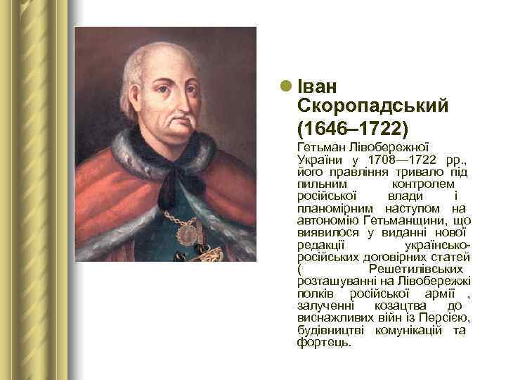 l Іван  Скоропадський  (1646– 1722)  Гетьман Лівобережної  України у 1708—