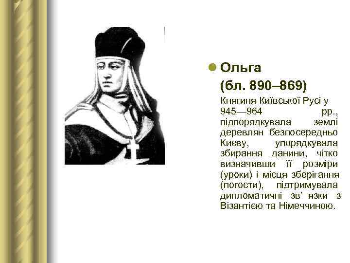 l Ольга  (бл. 890– 869)  Княгиня Київської Русі у  945— 964