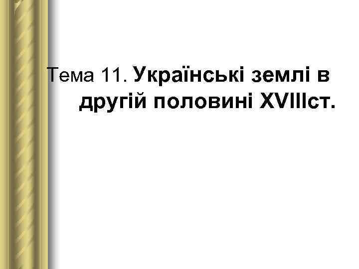 Тема 11. Українські землі в другій половині XVIIIст. 