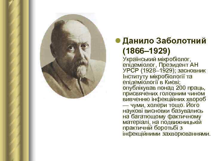 l Данило Заболотний  (1866– 1929)  Український мікробіолог,  епідеміолог, Президент АН 