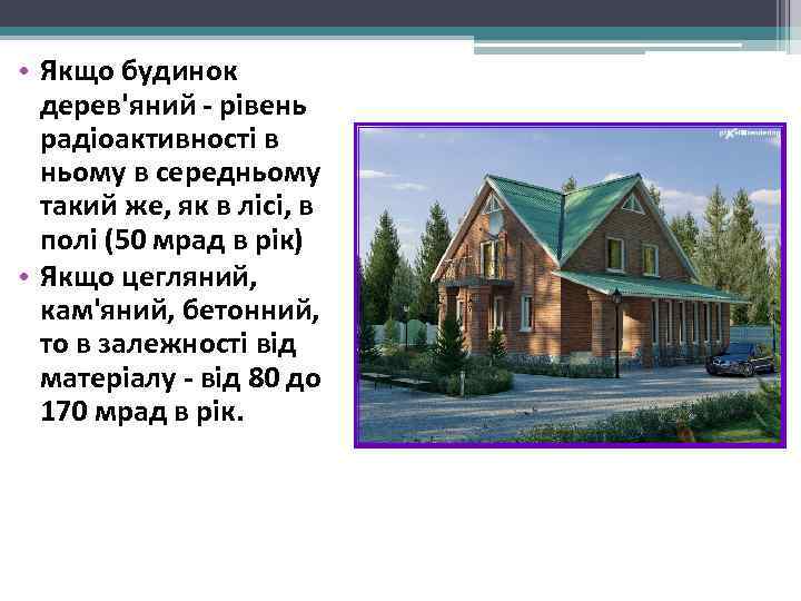 • Якщо будинок  дерев'яний - рівень  радіоактивності в  ньому в