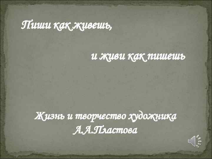 Пиши как живешь, и живи как пишешь Жизнь и творчество художника Пиши как живешь, и живи как пишешь Жизнь и творчество художника