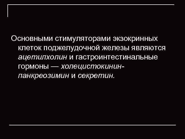 Основными стимуляторами экзокринных  клеток поджелудочной железы являются  ацетилхолин и гастроинтестинальные  гормоны