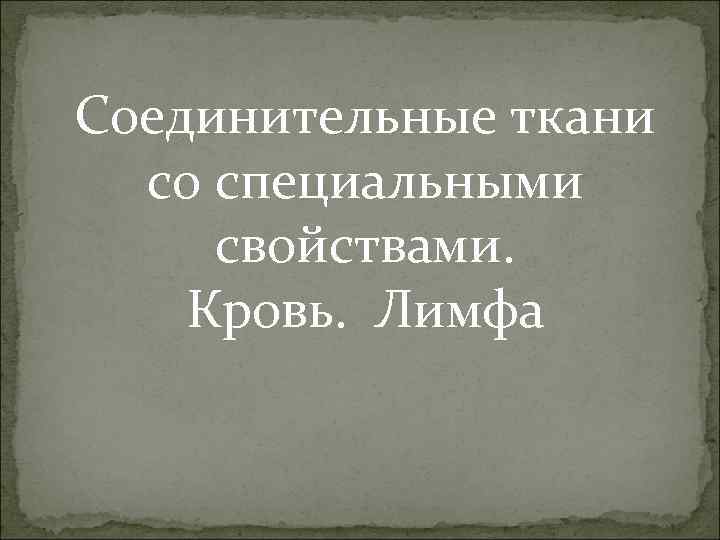 Соединительные ткани со специальными свойствами. Кровь. Лимфа Соединительные ткани со специальными свойствами. Кровь. Лимфа