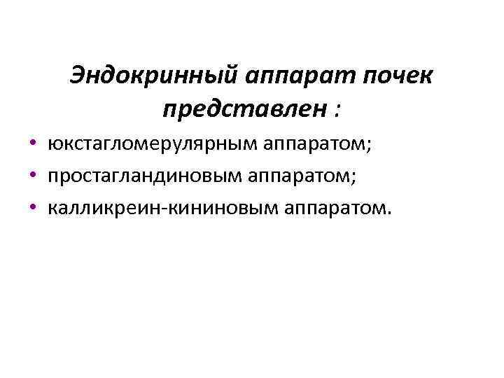   Эндокринный аппарат почек   представлен :  • юкстагломерулярным аппаратом; 