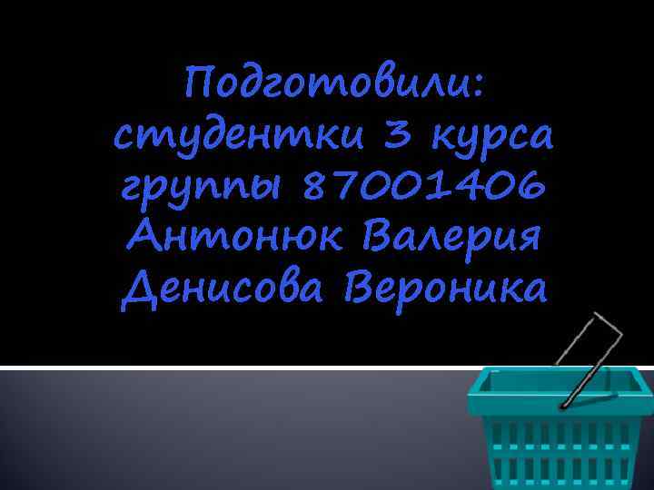   Подготовили: студентки 3 курса группы 87001406 Антонюк Валерия Денисова Вероника 