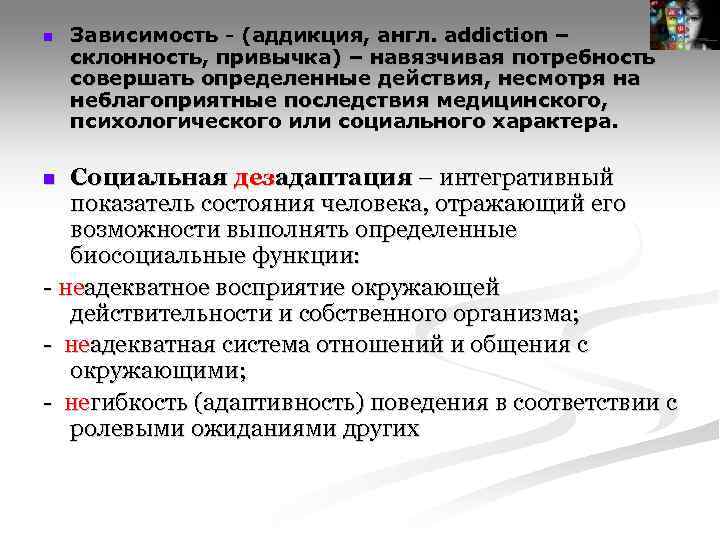 n  Зависимость - (аддикция, англ. addiction – склонность, привычка) – навязчивая потребность совершать