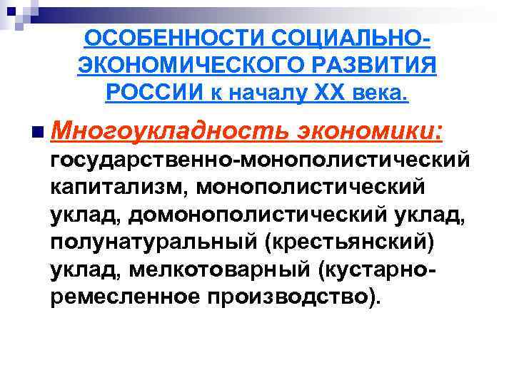   ОСОБЕННОСТИ СОЦИАЛЬНО-  ЭКОНОМИЧЕСКОГО РАЗВИТИЯ РОССИИ к началу ХХ века. n Многоукладность