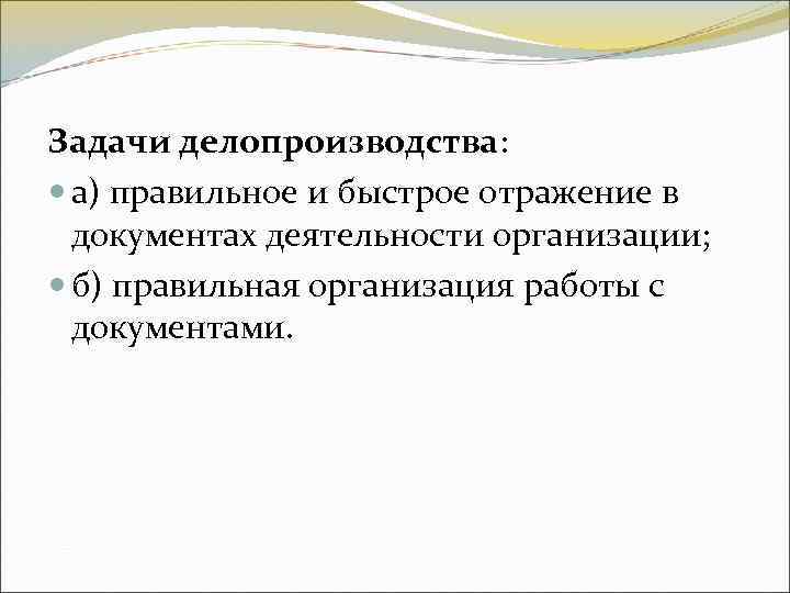 Задачи делопроизводства: а) правильное и быстрое отражение в документах деятельности организации; Задачи делопроизводства: а) правильное и быстрое отражение в документах деятельности организации;