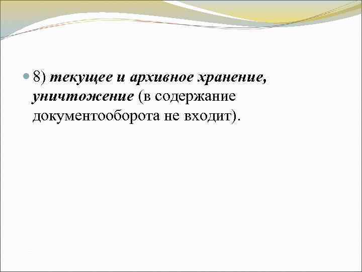 8) текущее и архивное хранение, уничтожение (в содержание документооборота не входит). 8) текущее и архивное хранение, уничтожение (в содержание документооборота не входит).