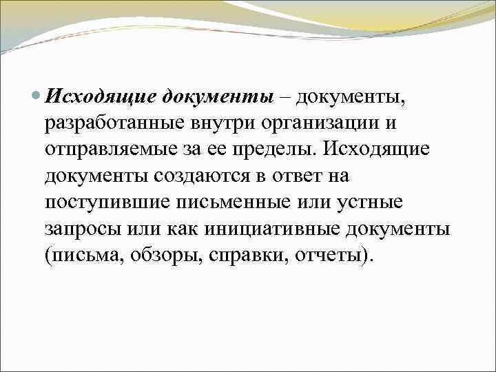 Исходящие документы – документы, разработанные внутри организации и отправляемые за ее пределы. Исходящие документы – документы, разработанные внутри организации и отправляемые за ее пределы.