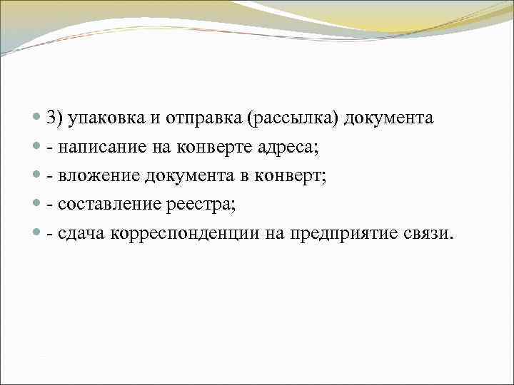 3) упаковка и отправка (рассылка) документа - написание на конверте адреса; - 3) упаковка и отправка (рассылка) документа - написание на конверте адреса; -