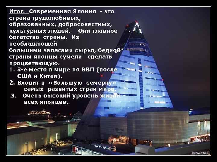 Итог: Современная Япония - это страна трудолюбивых, образованных, добросовестных, культурных людей. Они главное богатство