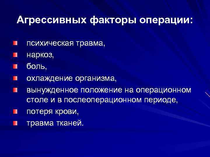 Агрессивных факторы операции:  психическая травма,  наркоз,  боль,  охлаждение организма, 