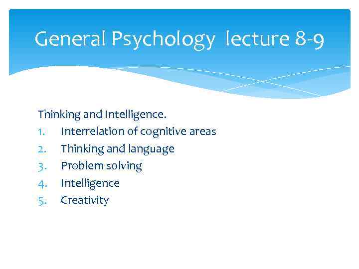 General Psychology lecture 8 -9  Thinking and Intelligence. 1. Interrelation of cognitive areas