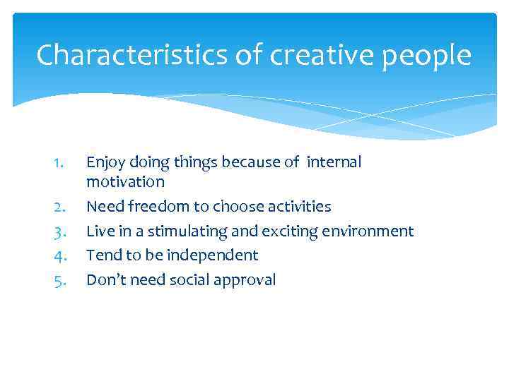 Characteristics of creative people  1.  Enjoy doing things because of internal 