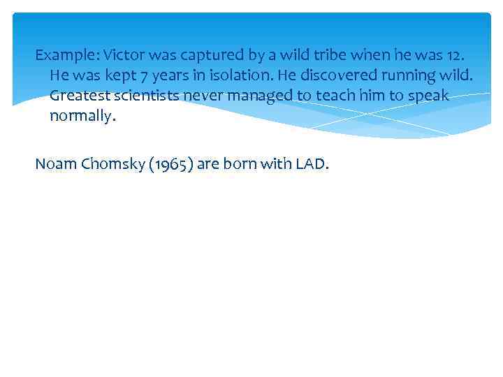 Example: Victor was captured by a wild tribe when he was 12.  He