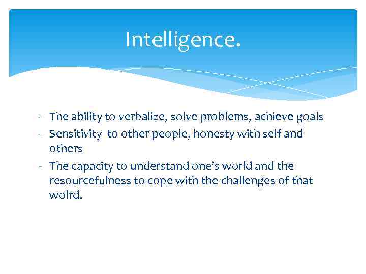    Intelligence.  - The ability to verbalize, solve problems, achieve goals