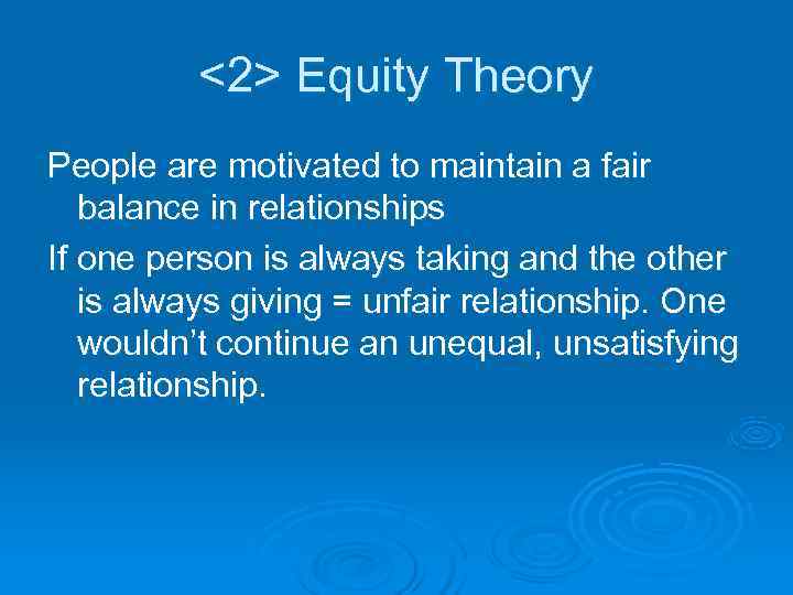    <2> Equity Theory People are motivated to maintain a fair 