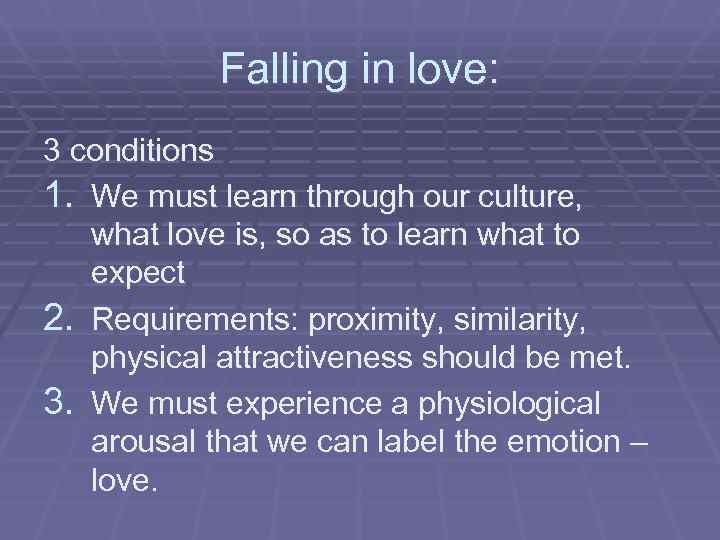   Falling in love: 3 conditions 1. We must learn through our culture,