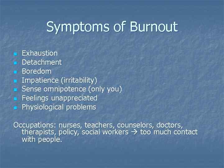    Symptoms of Burnout n  Exhaustion n  Detachment n 