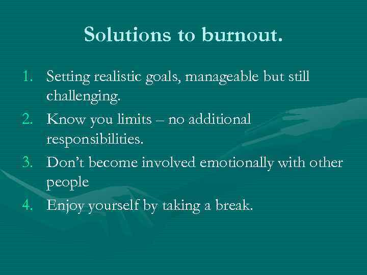    Solutions to burnout. 1. Setting realistic goals, manageable but still 