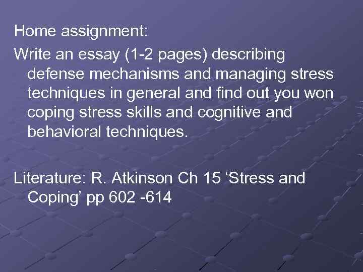 Home assignment: Write an essay (1 -2 pages) describing defense mechanisms and managing stress