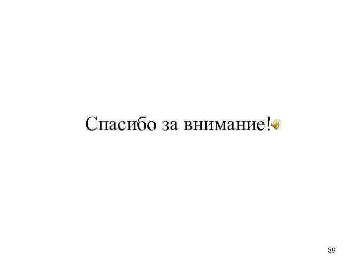 Спасибо за внимание!      39 