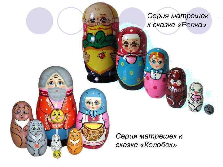   Серия матрешек  к сказке «Репка» Серия матрешек к сказке «Колобок» 